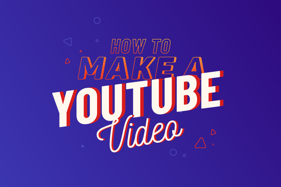 How to Make a YouTube Video from A to Z