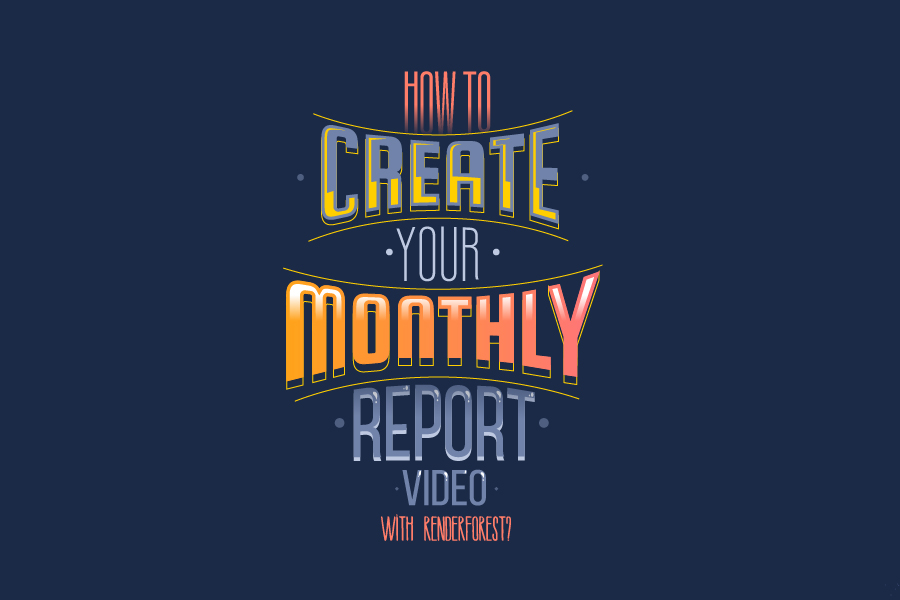 How to Create Your Monthly Report Video With Renderforest?