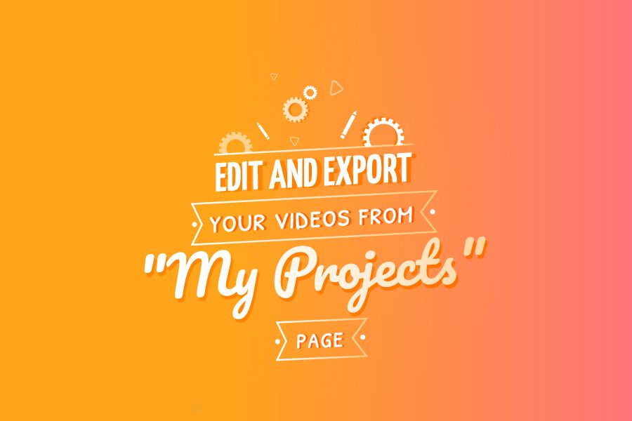 Edit and Export your Videos from "My Projects" Page
